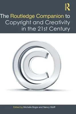 The Routledge Companion to Copyright and Creativity in the 21st Century (en anglais) - The Routledge Companion to Copyright and Creativity in the 21st Century