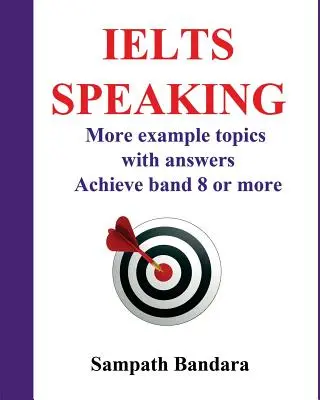 Ielts Speaking : Plus d'exemples de sujets avec réponses : Guide pour obtenir un score de 8 ou plus au test d'expression orale de l'Ielts. - Ielts Speaking: More Example Topics with Answers: Guide to Achieve Band 8 or More in Ielts Speaking Test.