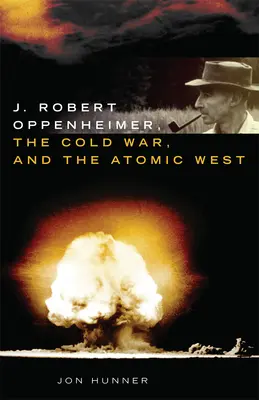 J. Robert Oppenheimer, la guerre froide et l'Ouest atomique - J. Robert Oppenheimer, the Cold War, and the Atomic West