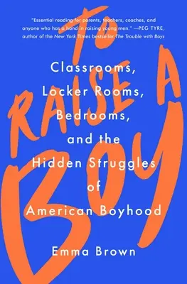 Élever un garçon : Les salles de classe, les vestiaires, les chambres à coucher et les luttes cachées de l'enfance américaine - To Raise a Boy: Classrooms, Locker Rooms, Bedrooms, and the Hidden Struggles of American Boyhood