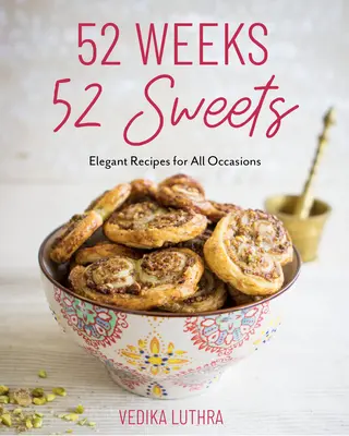 52 semaines, 52 sucreries : Recettes élégantes pour toutes les occasions (Desserts to Bake) - 52 Weeks, 52 Sweets: Elegant Recipes for All Occasions (Desserts to Bake)