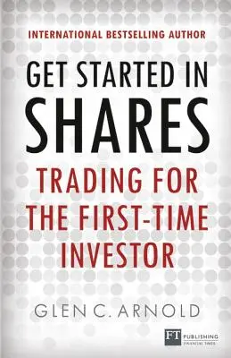 Débuter avec des actions : La négociation pour le premier investisseur - Get Started in Shares: Trading for the First-Time Investor