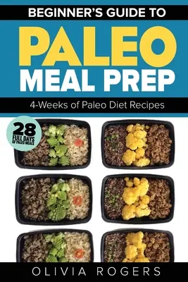 Paleo Meal Prep : Beginners Guide to Meal Prep 4-Weeks of Paleo Diet Recipes (28 Full Days of Paleo Meals) (en anglais seulement) - Paleo Meal Prep: Beginners Guide to Meal Prep 4-Weeks of Paleo Diet Recipes (28 Full Days of Paleo Meals)