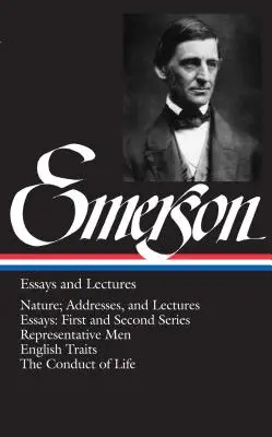 Essais et conférences d'Emerson : Nature ; Addresses, and Lectures/Essays : Première et deuxième séries / Hommes représentatifs / Traits anglais / Conduite de la vie - Emerson Essays and Lectures: Nature; Addresses, and Lectures/Essays: First and Second Series/Representative Men/English Traits/The Conduct of Life