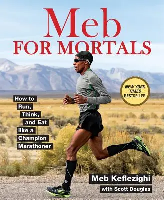 Meb pour les mortels : Comment courir, penser et manger comme un champion du marathon - Meb for Mortals: How to Run, Think, and Eat Like a Champion Marathoner