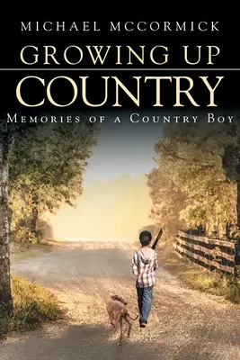 Grandir à la campagne : Souvenirs d'un garçon de la campagne - Growing Up Country: Memories of a Country Boy