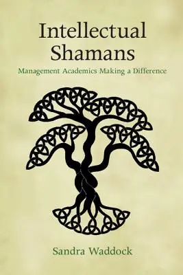 Les chamans intellectuels : Des universitaires en gestion qui font la différence - Intellectual Shamans: Management Academics Making a Difference