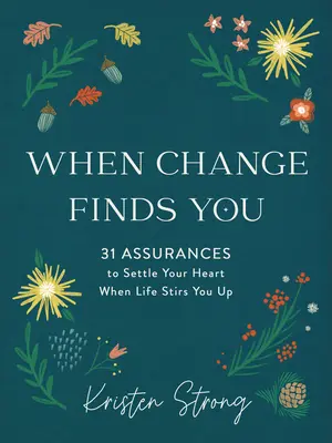 Quand le changement vous trouve : 31 assurances pour apaiser votre cœur quand la vie vous agite - When Change Finds You: 31 Assurances to Settle Your Heart When Life Stirs You Up