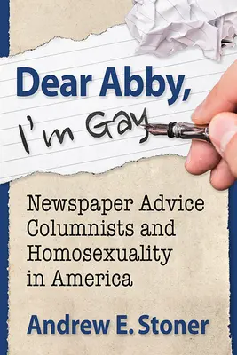 Chère Abby, je suis gay : les chroniqueurs de journaux et l'homosexualité en Amérique - Dear Abby, I'm Gay: Newspaper Advice Columnists and Homosexuality in America