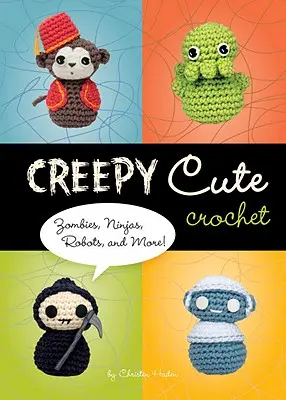 Creepy Cute Crochet - Zombies, Ninjas, Robots, et plus encore ! - Creepy Cute Crochet - Zombies, Ninjas, Robots, and More!