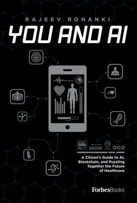 Vous et l'IA : Guide du citoyen sur l'IA, la blockchain et l'avenir des soins de santé - You and AI: A Citizen's Guide to Ai, Blockchain, and Puzzling Together the Future of Healthcare