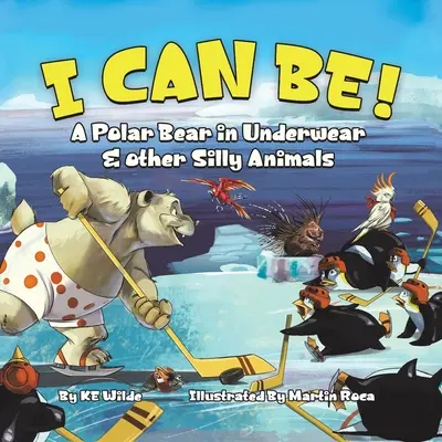 Je peux être ! Un ours polaire en sous-vêtements et d'autres animaux bizarres - I Can Be!: A Polar Bear in Underwear & Other Silly Animals