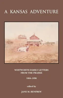 Une aventure au Kansas : Lettres de la famille Whitworth depuis la prairie, 1884-1896 - A Kansas Adventure: Whitworth Family Letters From The Prairie 1884 -1896