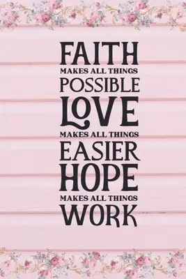 La foi rend toutes les choses possibles L'amour rend toutes les choses plus faciles L'espoir fait fonctionner toutes les choses - Faith Makes All Things Possible Love Makes All Things Easier Hope Makes All Things Work