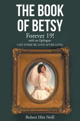 Le livre de Betsy : Forever 19 : avec un épilogue : Peut-il y avoir de l'amour après l'amour ? - The Book of Betsy: Forever 19!: with an Epilogue: Can There Be Love After Love?