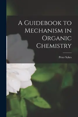 Guide du mécanisme en chimie organique - A Guidebook to Mechanism in Organic Chemistry