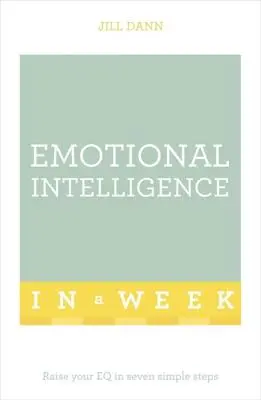 L'intelligence émotionnelle en une semaine : L'intelligence émotionnelle en une semaine - Emotional Intelligence in a Week: Teach Yourself