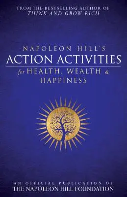 Napoleon Hill's Action Activities for Health, Wealth and Happiness (Activités d'action pour la santé, la richesse et le bonheur) : Une publication officielle de la Fondation Napoléon Hill - Napoleon Hill's Action Activities for Health, Wealth and Happiness: An Official Publication of the Napoleon Hill Foundation