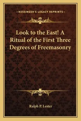 Regardez vers l'Est ! un rituel des trois premiers degrés de la franc-maçonnerie - Look to the East! a Ritual of the First Three Degrees of Freemasonry