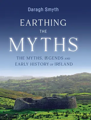 Earthing the Myths : Les mythes, les légendes et l'histoire ancienne de l'Irlande - Earthing the Myths: The Myths, Legends and Early History of Ireland