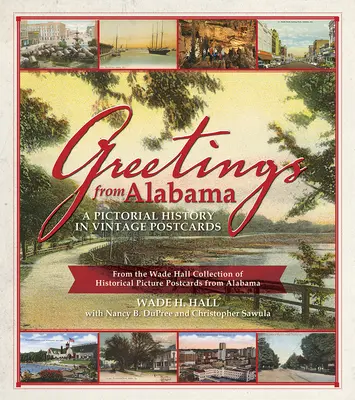 Salutations de l'Alabama : Une histoire picturale en cartes postales anciennes : De la collection Wade Hall de cartes postales historiques de l'Alabama - Greetings from Alabama: A Pictorial History in Vintage Postcards: From the Wade Hall Collection of Historical Picture Postcards from Alabama