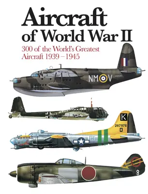 Avions de la Seconde Guerre mondiale : 300 des plus grands avions du monde 1939-1945 - Aircraft of World War II: 300 of the World's Greatest Aircraft 1939-1945