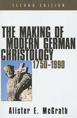 L'élaboration de la christologie allemande moderne, 1750-1990, deuxième édition - The Making of Modern German Christology, 1750-1990, Second Edition