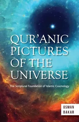 Les images coraniques de l'univers : Les fondements scripturaires de la cosmologie islamique - Qur'anic Pictures of the Universe: The Scriptural Foundation of Islamic Cosmology