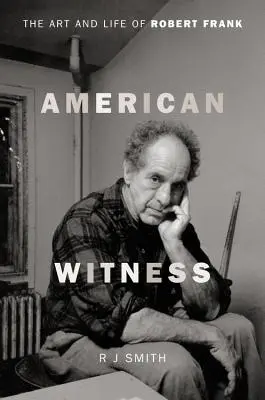 Témoin américain : L'art et la vie de Robert Frank - American Witness: The Art and Life of Robert Frank