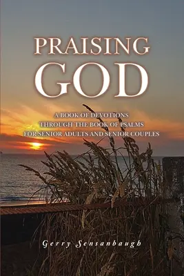 Louer Dieu : Un livre de dévotions à travers le livre des Psaumes pour les adultes âgés et les couples âgés - Praising God: A Book of Devotions through the Book of Psalms for Senior Adults and Senior Couples