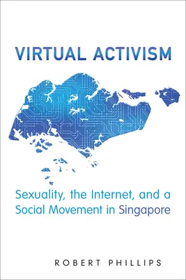 Activisme virtuel : Sexualité, Internet et mouvement social à Singapour - Virtual Activism: Sexuality, the Internet, and a Social Movement in Singapore