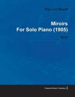 Miroirs de Maurice Ravel pour piano seul (1905) M.43 - Miroirs by Maurice Ravel for Solo Piano (1905) M.43