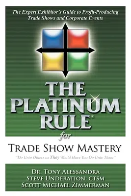 La règle de platine pour la maîtrise des salons professionnels : Le guide de l'exposant expert pour des salons et des événements d'entreprise rentables - The Platinum Rule for Trade Show Mastery: The Expert Exhibitor's Guide to Profit-Producing Trade Shows and Corporate Events