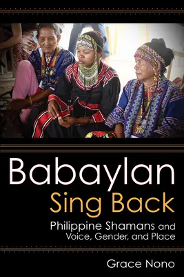 Babaylan Sing Back : Les chamans philippins et la voix, le genre et le lieu - Babaylan Sing Back: Philippine Shamans and Voice, Gender, and Place