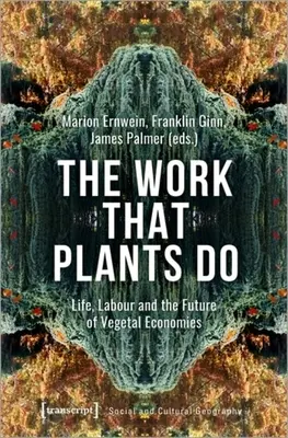 Le travail des plantes : La vie, le travail et l'avenir des économies végétales - The Work That Plants Do: Life, Labour, and the Future of Vegetal Economies