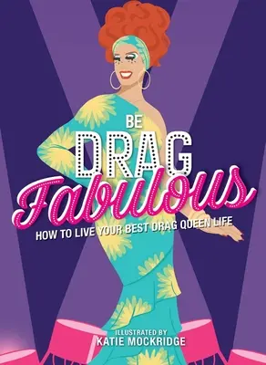 La vie d'une drag-queen : comment vivre au mieux sa vie de drag-queen - Be Drag Fabulous: How to Live Your Best Drag Queen Life