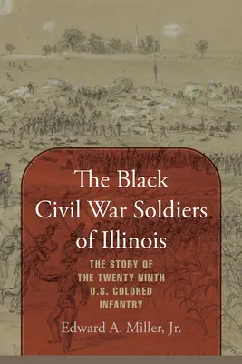 Les soldats noirs de la guerre civile de l'Illinois : L'histoire du vingt-neuvième régiment d'infanterie de couleur des États-Unis - The Black Civil War Soldiers of Illinois: The Story of the Twenty-ninth U.S. Colored Infantry