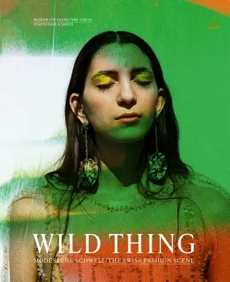 Wild Thing - La scène de la mode suisse - Wild Thing--The Swiss Fashion Scene