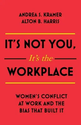 Ce n'est pas vous, c'est le lieu de travail : Le conflit des femmes au travail et les préjugés qui l'ont engendré - It's Not You It's the Workplace: Women's Conflict at Work and the Bias That Built It