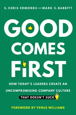 Le bien d'abord : comment les dirigeants d'aujourd'hui créent une culture d'entreprise sans compromis qui ne soit pas nulle - Good Comes First: How Today's Leaders Create an Uncompromising Company Culture That Doesn't Suck
