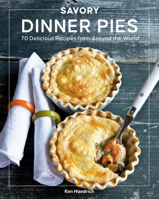 Savory Dinner Pies : Plus de 80 recettes délicieuses du monde entier - Savory Dinner Pies: More Than 80 Delicious Recipes from Around the World