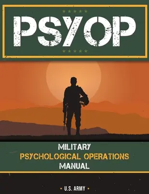 Psyop : Manuel des opérations psychologiques militaires : Manuel des opérations psychologiques militaires - Psyop: Military Psychological Operations Manual: Military Psychological Operations Manual