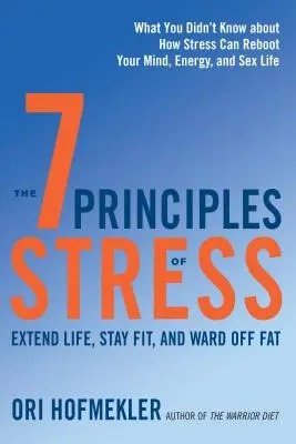 Les 7 principes du stress : Ce que vous ne saviez pas sur la façon dont le stress peut vous redonner de l'esprit, de l'énergie et du sexe. - The 7 Principles of Stress: Extend Life, Stay Fit, and Ward Off Fat--What You Didn't Know about How Stress Can Reboot Your Mind, Energy, and Sex L