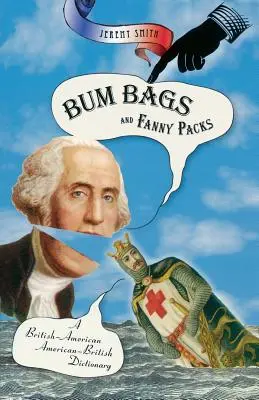 Bum Bags and Fanny Packs : Un dictionnaire britannico-américain américano-britannique - Bum Bags and Fanny Packs: A British-American American-British Dictionary