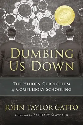 Dumbing Us Down - Édition du 25e anniversaire : Le programme caché de l'école obligatoire - Dumbing Us Down - 25th Anniversary Edition: The Hidden Curriculum of Compulsory Schooling