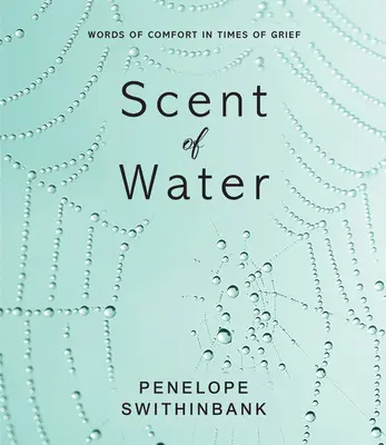 L'odeur de l'eau : Des mots de réconfort en temps de deuil - Scent of Water: Words of Comfort in Times of Grief