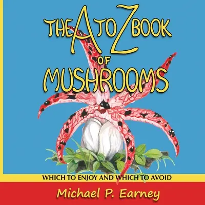 Le livre des champignons de A à Z : Les champignons à apprécier et à éviter - The A to Z Book of Mushrooms: Which to Enjoy and Which to Avoid