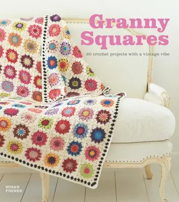 Carrés Granny : 20 projets au crochet avec une touche vintage - Granny Squares: 20 Crochet Projects with a Vintage Vibe