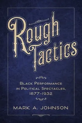 Rough Tactics : La performance des Noirs dans les spectacles politiques, 1877-1932 - Rough Tactics: Black Performance in Political Spectacles, 1877-1932