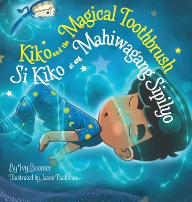 Kiko et la brosse à dents magique : Si Kiko at ang Mahiwagang Sipilyo - Kiko and the Magical Toothbrush: Si Kiko at ang Mahiwagang Sipilyo
